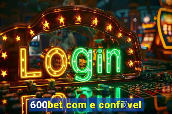 600bet com e confi谩vel